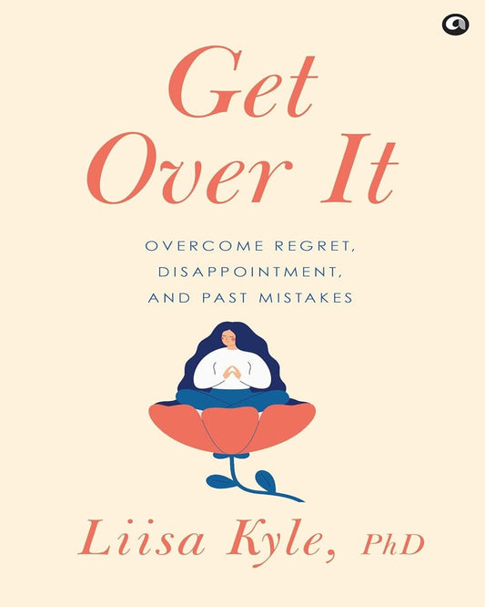 Get Over It: Overcome Regret, Disappointments, and Past Mistake by Dr Liisa Kyle [Hardcover]