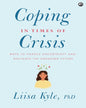 Coping in Times of Crisis: Ways to Handle Uncertainty and Navigate the Unknown Future by Dr Liisa Kyle [Hardcover]