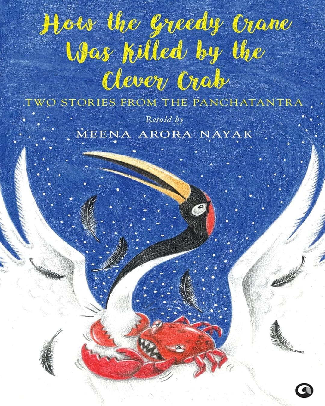 How the Greedy Crane Was Killed by the Clever Crab: Two Stories from the Panchatantra by Meena Arora Nayak [Hardcover]