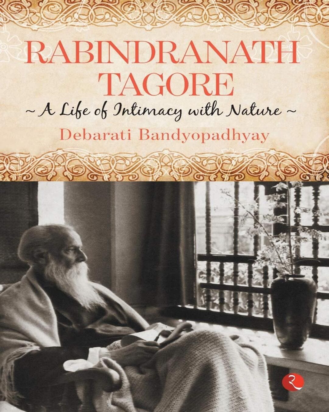 Rabindranath Tagore: A Life of Intimacy with Nature: The Untold Story of Emergency by Debarati Bandyopadhyay [Paperback]
