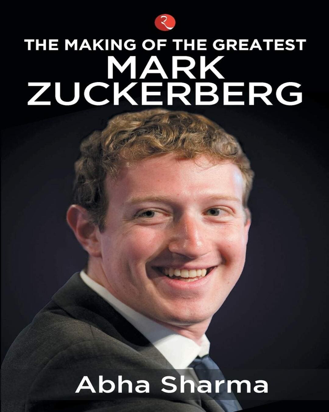 The Making of the Greatest: Mark Zuckerberg by Abha Sharma [Paperback]