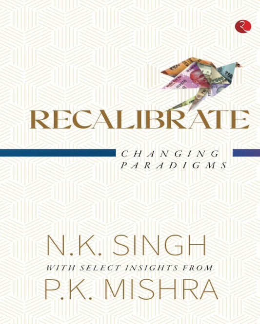 recalibrate-changing-paradigms-n-k-singh-with-select-insights-from-p-k-mishra-rupa-publications