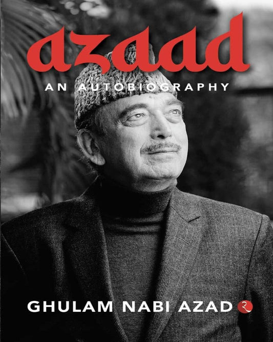 Azaad: An Autobiography by Ghulam Nabi Azad [Hardcover]