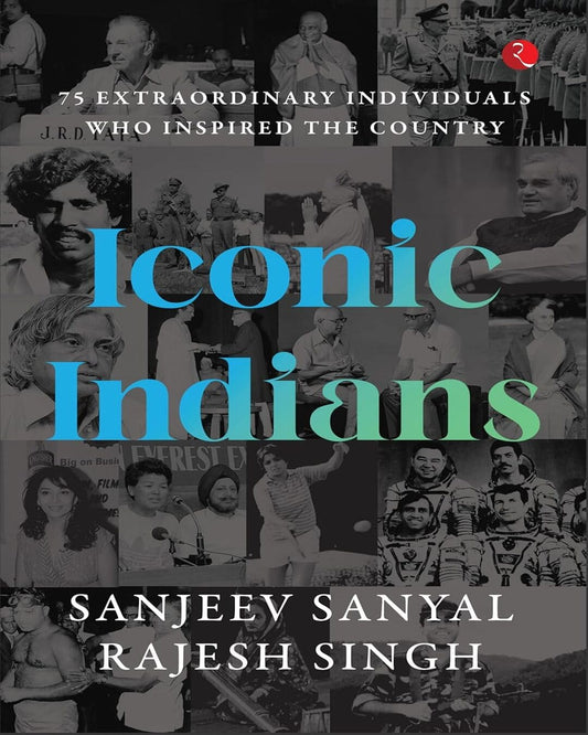 ICONIC INDIANS: 75 Extraordinary Individuals Who Inspired the Country by Sanjeev Sanyal and Rajesh Singh  [Paperback]