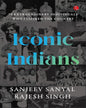 ICONIC INDIANS: 75 Extraordinary Individuals Who Inspired the Country by Sanjeev Sanyal and Rajesh Singh  [Paperback]