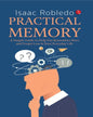 PRACTICAL MEMORY: A Simple Guide to Help You Remember More and Forget Less in Your Everyday Life  by by Isaac Robledo [Paperback]