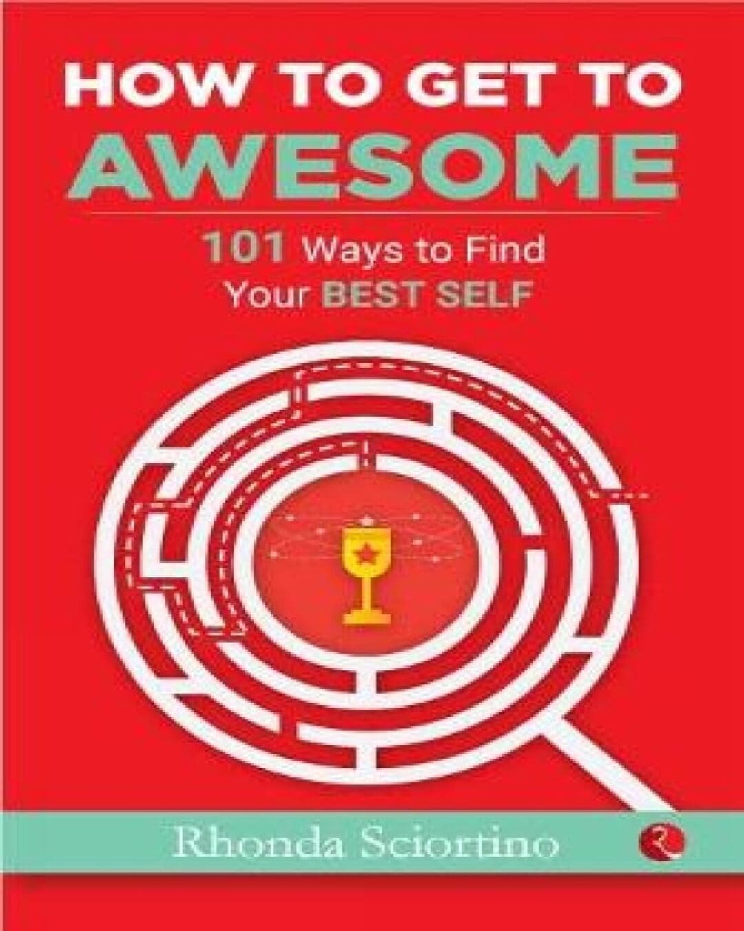 HOW TO GET TO AWESOME: 101 Ways to Find Your Best Self by Rhonda Sciortino [Paperback]