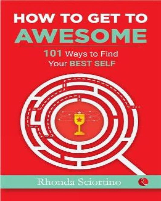 HOW TO GET TO AWESOME: 101 Ways to Find Your Best Self by Rhonda Sciortino [Paperback]