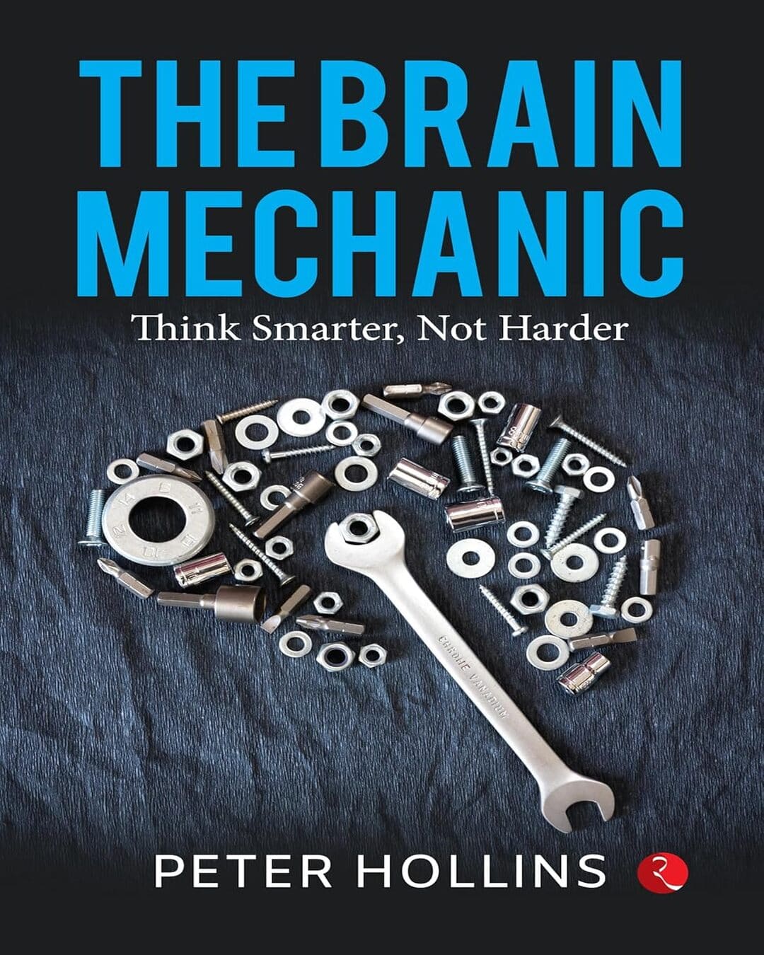 The Brain Mechanic: Think Smarter, Not Harder by Peter Hollins [Paperback]
