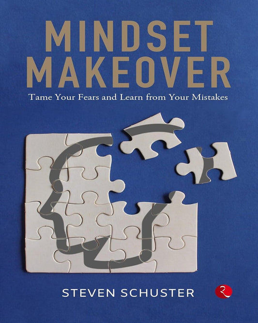 Mindset Makeover: Tame Your Fears And Learn From Your Mistakes by Steven Schuster [Paperback]
