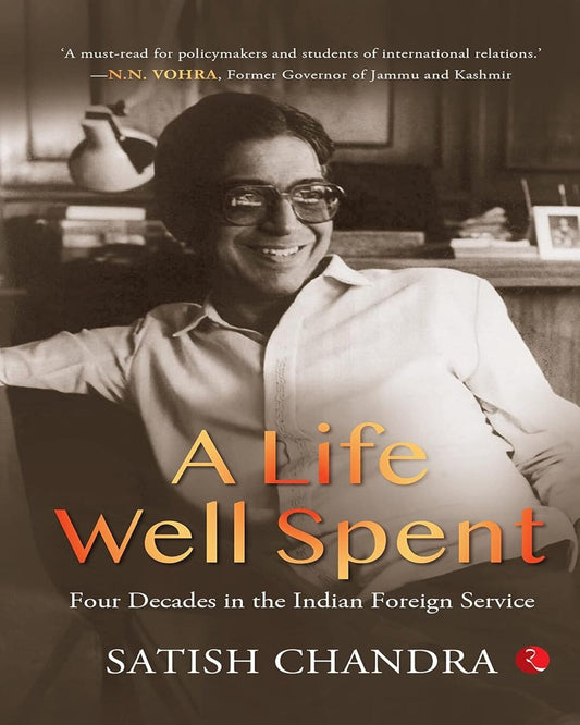 A Life Well Spent: Four Decades In The Indian Foreign Service by Satish Chandra [Paperback]