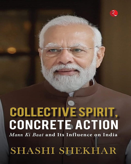 Collective Spirit, Concrete Action: Mann Ki Baat And Its Influence On India by Shashi Shekhar [Hardcover]
