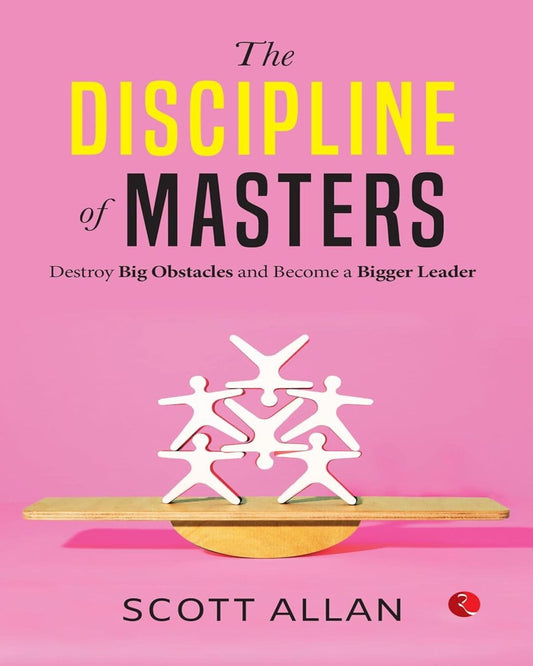 The Discipline of Masters : Destroy Big Obstacles and Become a Bigger Leader by Scott Allan [Paperback]