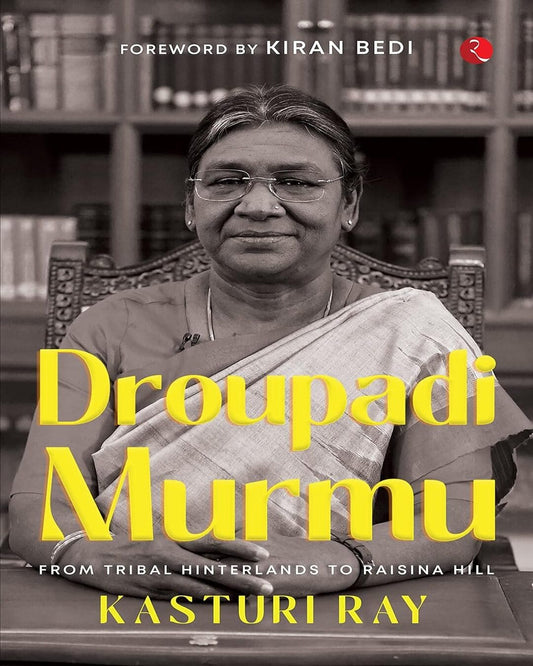 Droupadi Murmu: From Tribal Hinterlands to Raisina Hill by Kasturi Ray [Paperback]