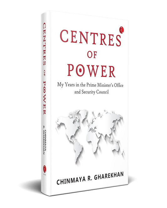 Centres of Power: My Years in the Prime Minister’s Office and Security Council by Chinmaya R. Gharekhan [Hardcover]