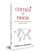 Centres of Power: My Years in the Prime Minister’s Office and Security Council by Chinmaya R. Gharekhan [Hardcover]