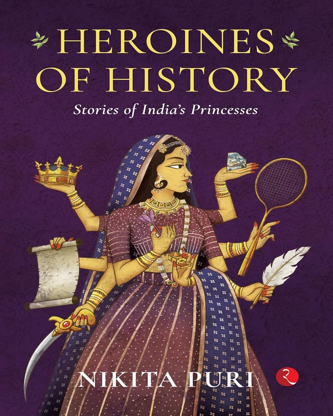 Heroines Of History: The Stories Of Indias Princesses by Nikita Puri [Paperback]