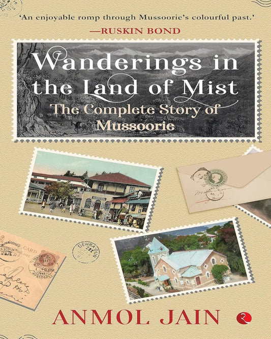 Wanderings in the Land of Mist : The Complete Story of Mussoorie by Anmol Jain [Paperback]