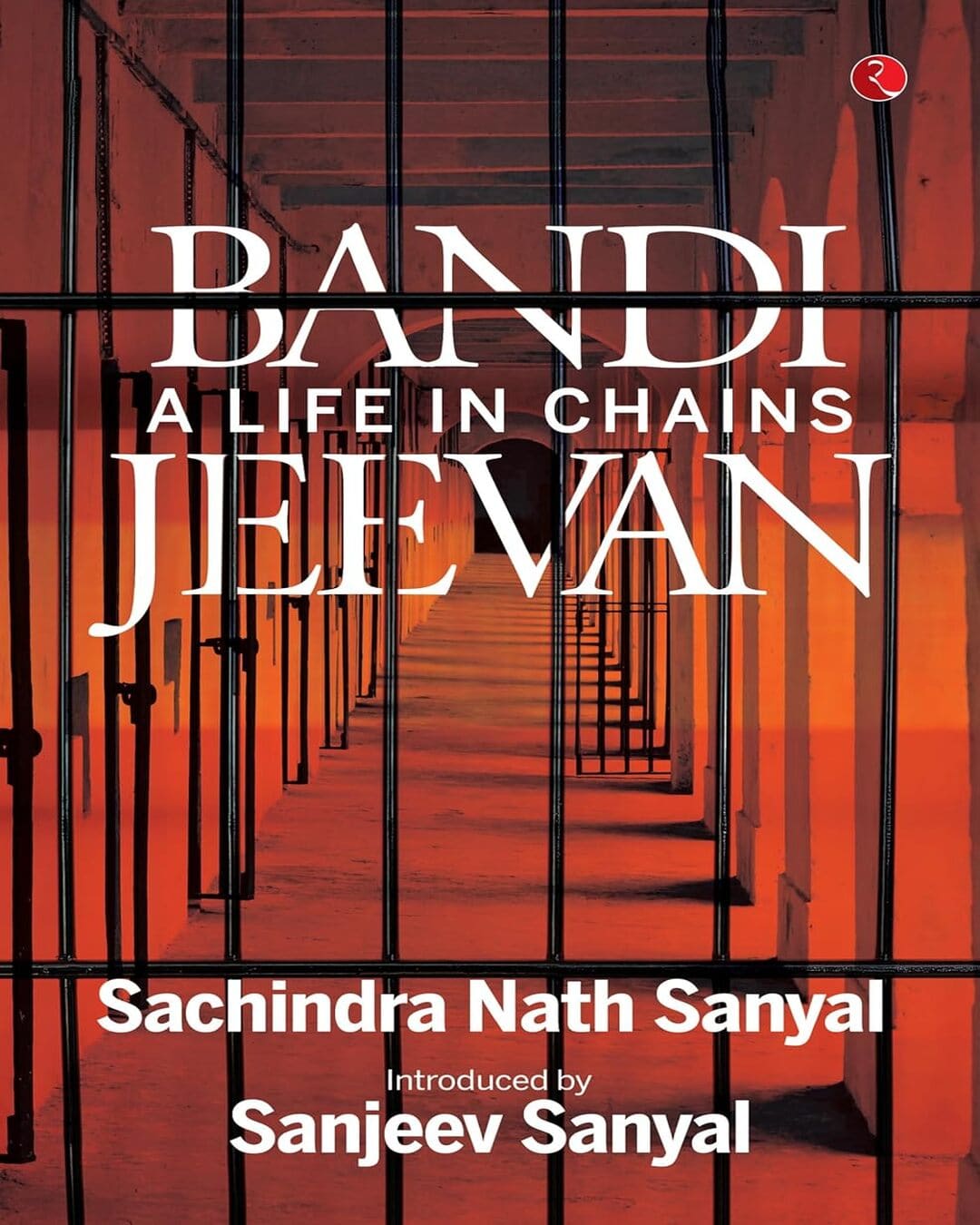 BANDI JEEVAN : A Life in Chains by Sachindra Nath Sanyal and Sanjeev Sanyal [Hardcover]