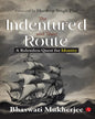 The Indentured and Their Route: A Relentless Quest for Identity by Bhaswati Mukherjee [Hardcover]