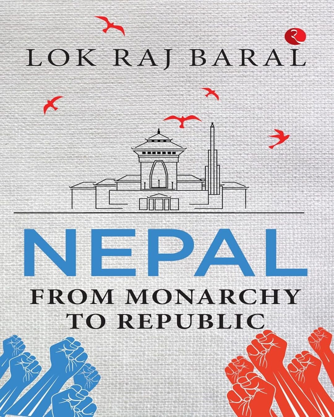 Nepal: From Monarchy to Republic by Lok Raj Baral [Hardcover]