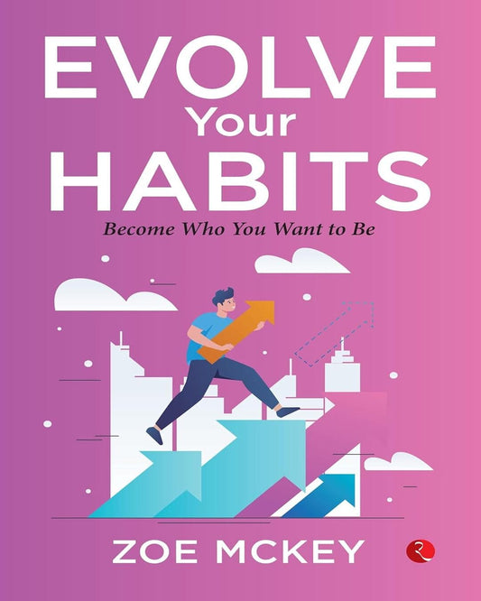 Evolve Your Habits: Become Who You Want To Be by Zoe McKey [Paperback]