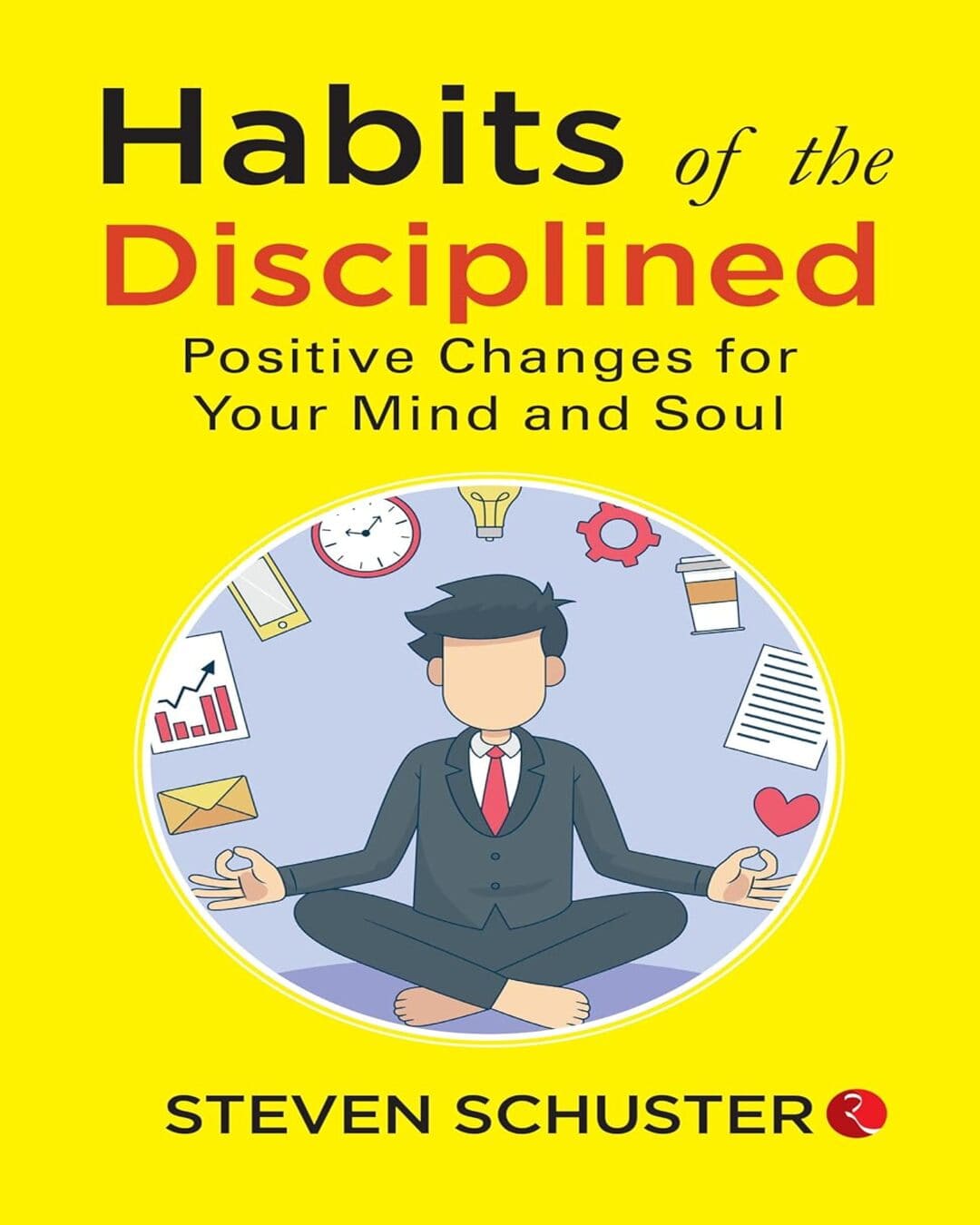 Habits Of The Disciplined Positive Changes For Your Mind And Soul by Steven Schuster [Paperback]