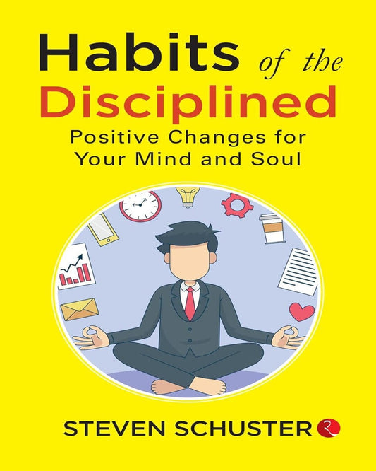Habits Of The Disciplined Positive Changes For Your Mind And Soul by Steven Schuster [Paperback]