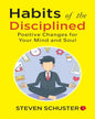 Habits Of The Disciplined Positive Changes For Your Mind And Soul by Steven Schuster [Paperback]