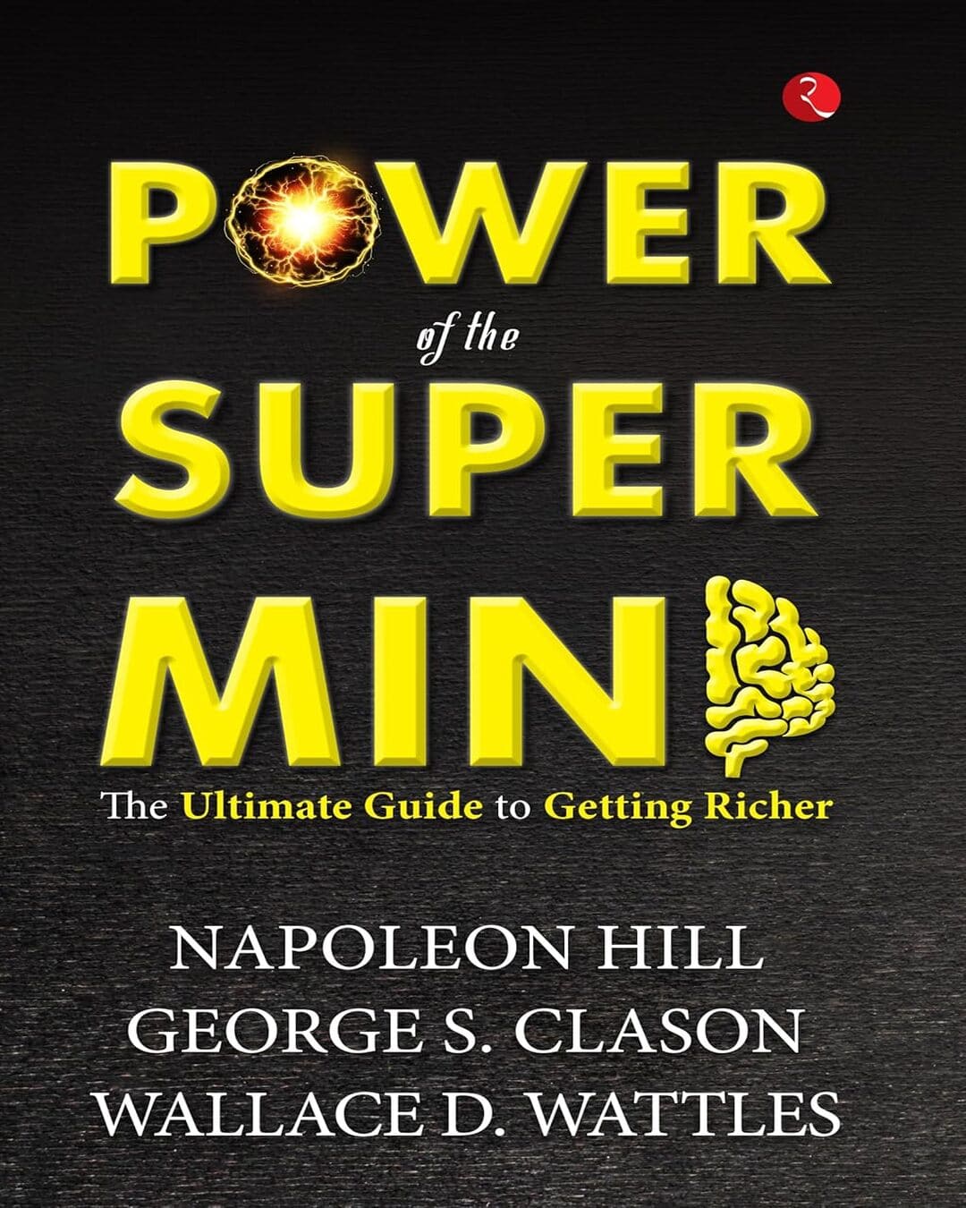 Power of the Super Mind: The Ultimate Guide to Getting Richer by Napoleon Hill, George S. Clason, Wallace D. Wattles [Paperback]