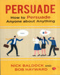 Persuade How To Persudade Anyone About Anything by Nick Baldock and Bob Hayward [Paperback]