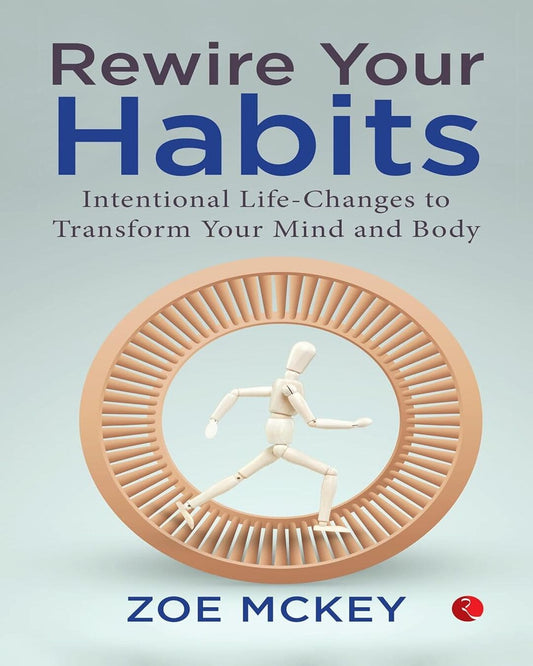 Rewire Your Habits: Intentional Life-changes To Transform Your Mind And Body by Zoe McKey [Paperback]