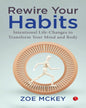 Rewire Your Habits: Intentional Life-changes To Transform Your Mind And Body by Zoe McKey [Paperback]