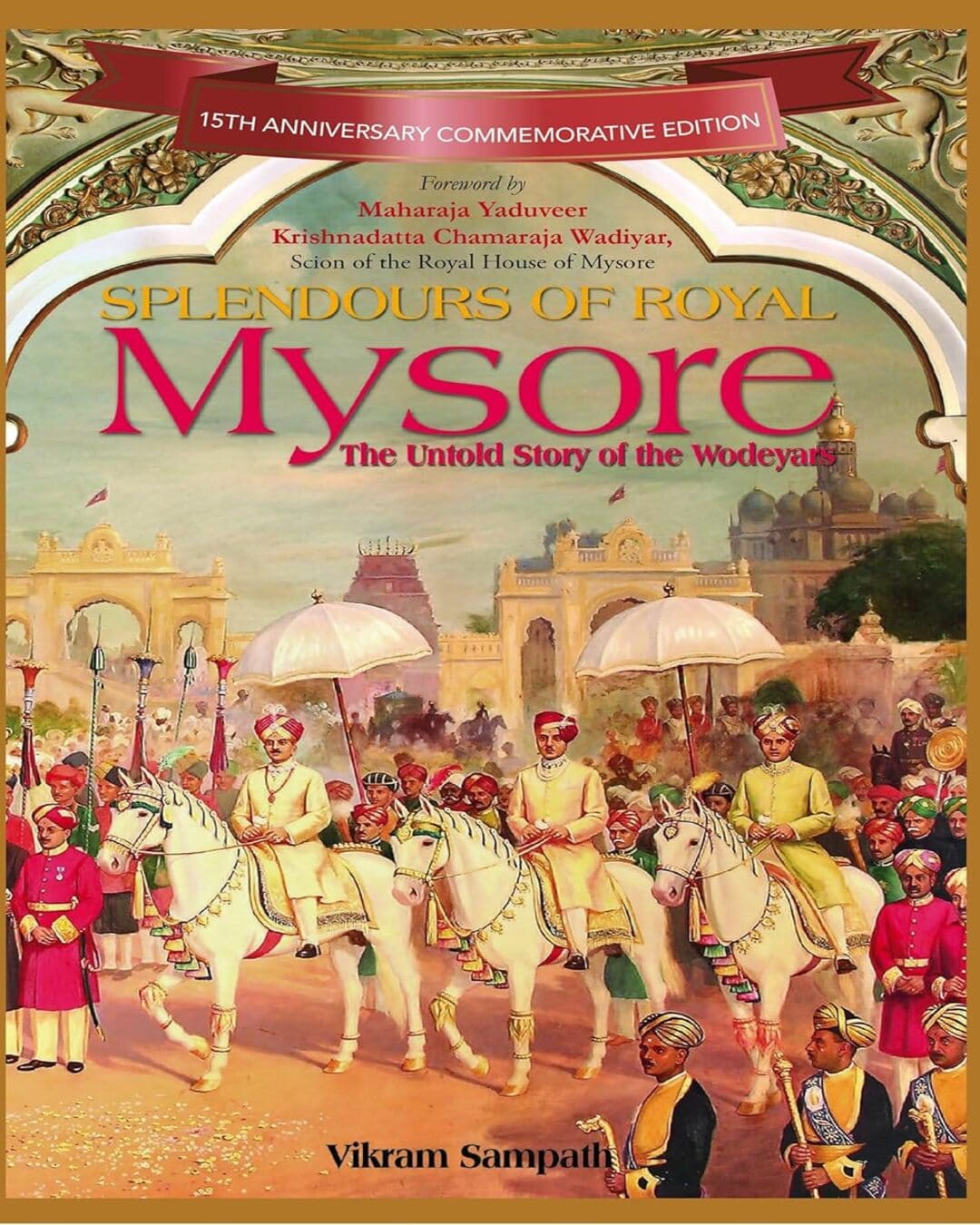 Splendours Of Royal Mysore: The Untold Story Of The Wodeyars by Vikram Sampath [Hardcover]