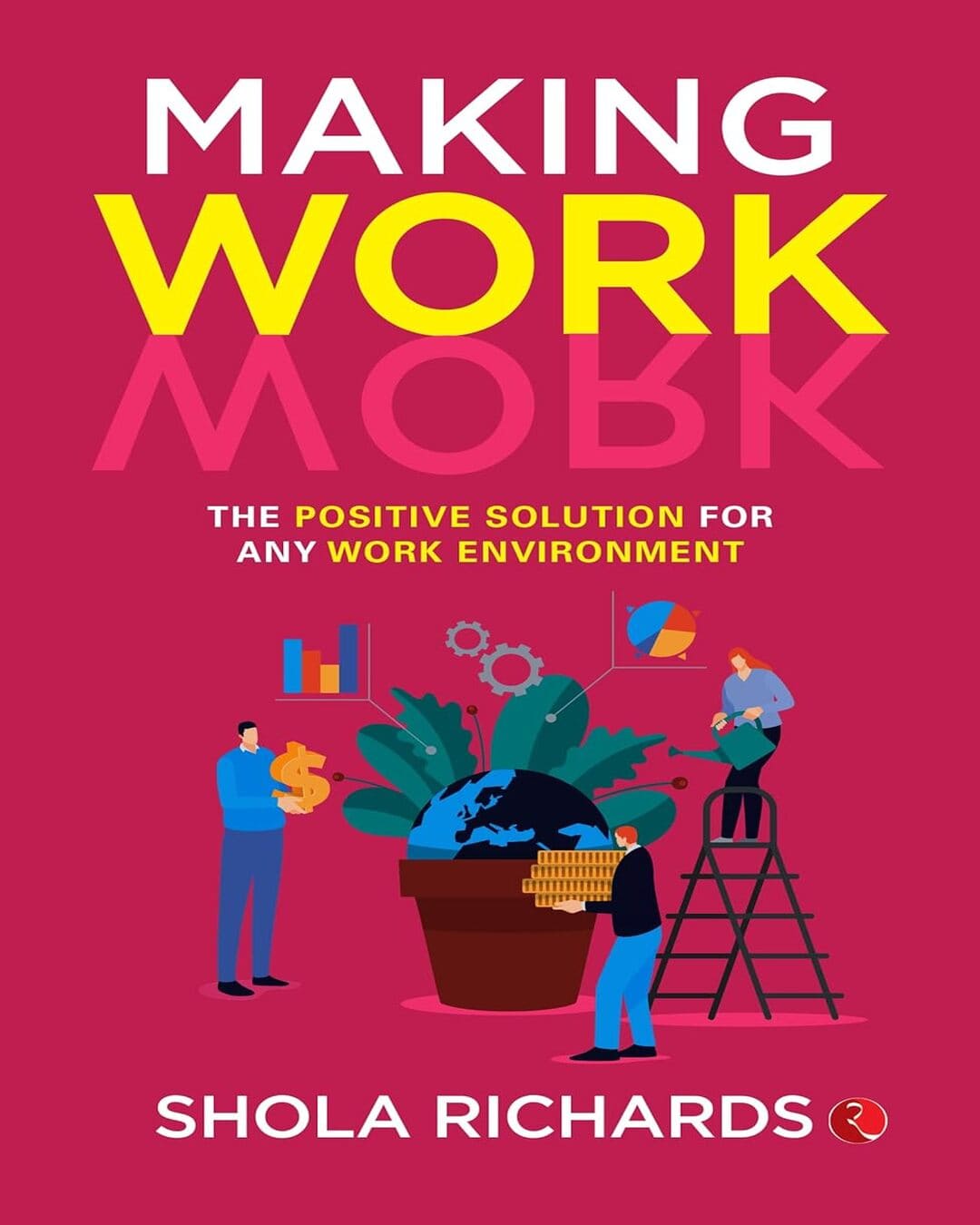 Making Work Work : The Positive Solution for Any Work Environment by Shola Richards [Paperback]
