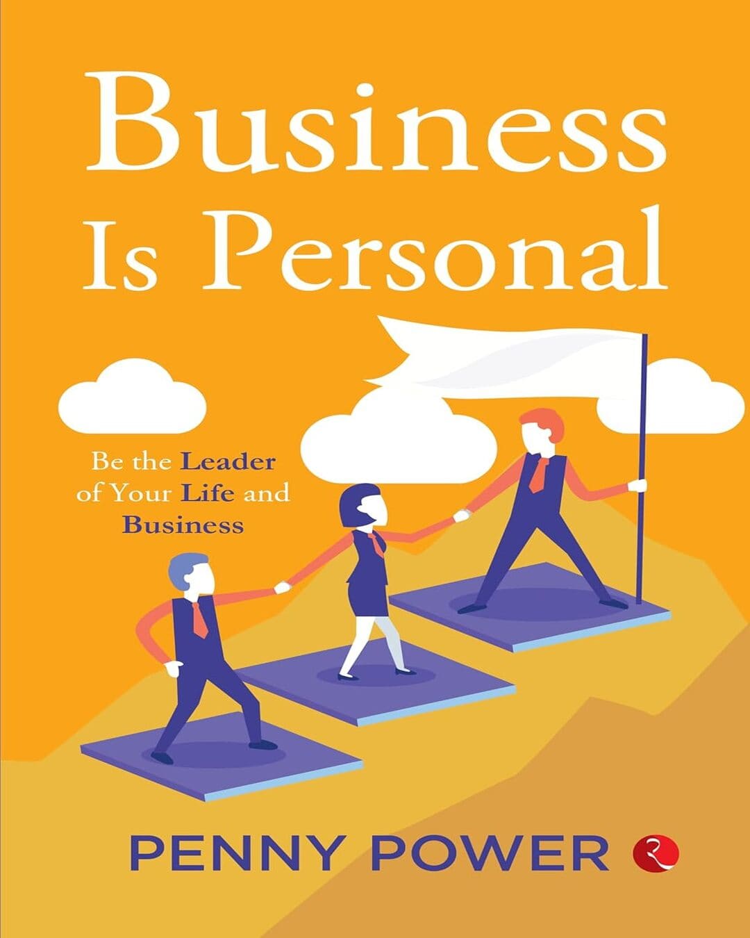 Business Is Personal Be The Leader Of Your Life And Business by Penny Power [Paperback]