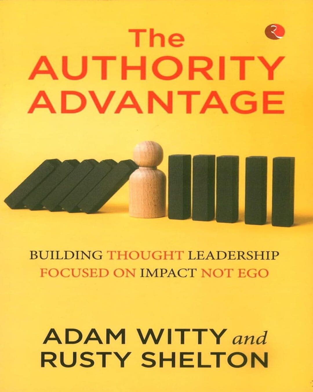 The Authority Advantage: Building Thought Leadership Focused on Impact Not Ego by Adam Witty and Rusty Shelton [Hardcover]