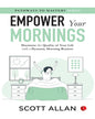 Empower Your Mornings : Maximize the Quality of Your Life with a Dynamic Morning Routine by Scott Allan [Paperback]
