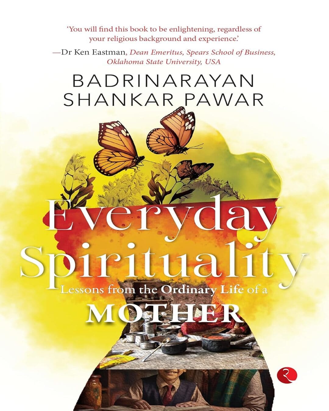 Everyday Spirituality : Lessons from the Ordinary Life of a Mother by Badrinarayan Shankar Pawar  [Paperback]