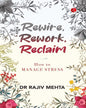 Rewire, Rework, Reclaim: How to Manage Stress by Dr Rajiv Mehta [Paperback]