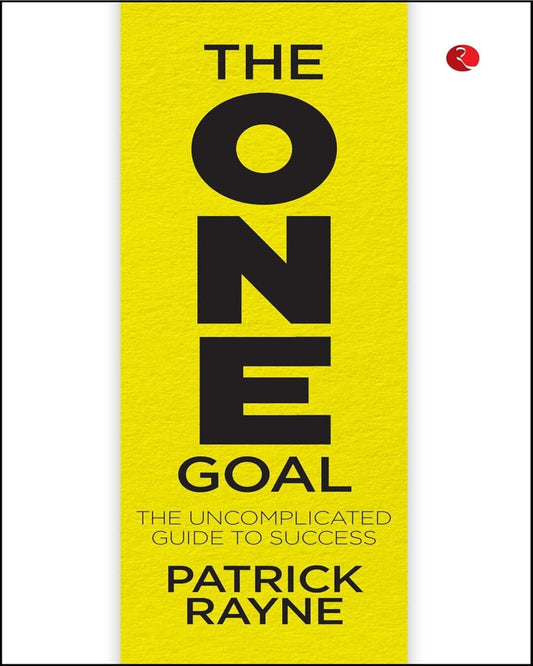 THE ONE GOAL: The Uncomplicated Guide To Success by Patrick Rayne [Paperback]