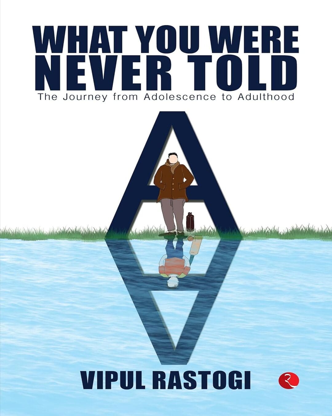 What You Were Never Told: The Journey From Adolescence To Adulthood by VIPUL RASTOGI [Paperback]