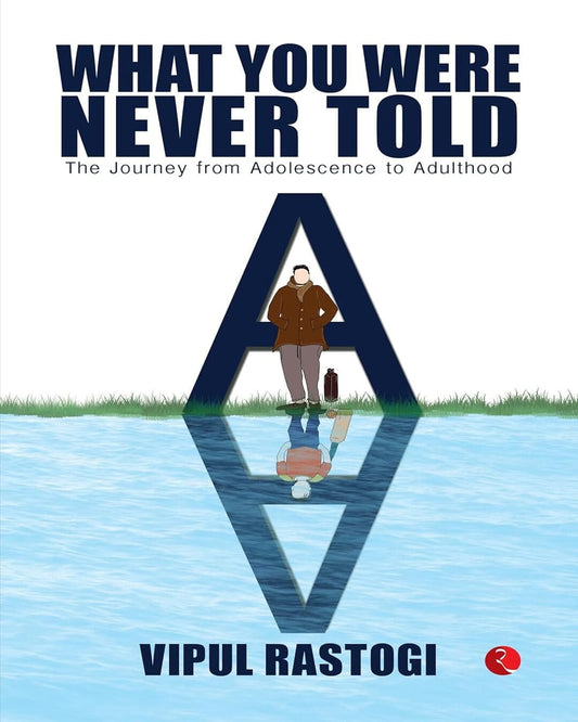 What You Were Never Told: The Journey From Adolescence To Adulthood by VIPUL RASTOGI [Paperback]