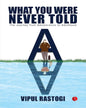 What You Were Never Told: The Journey From Adolescence To Adulthood by VIPUL RASTOGI [Paperback]