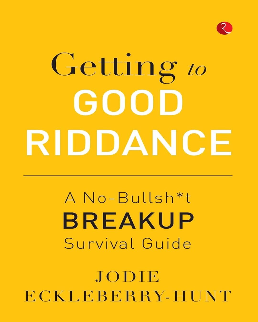 Getting to Good Riddance : A No-Bullsh*t Breakup Survival Guide by Jodie Eckleberry-Hunt [Paperback]