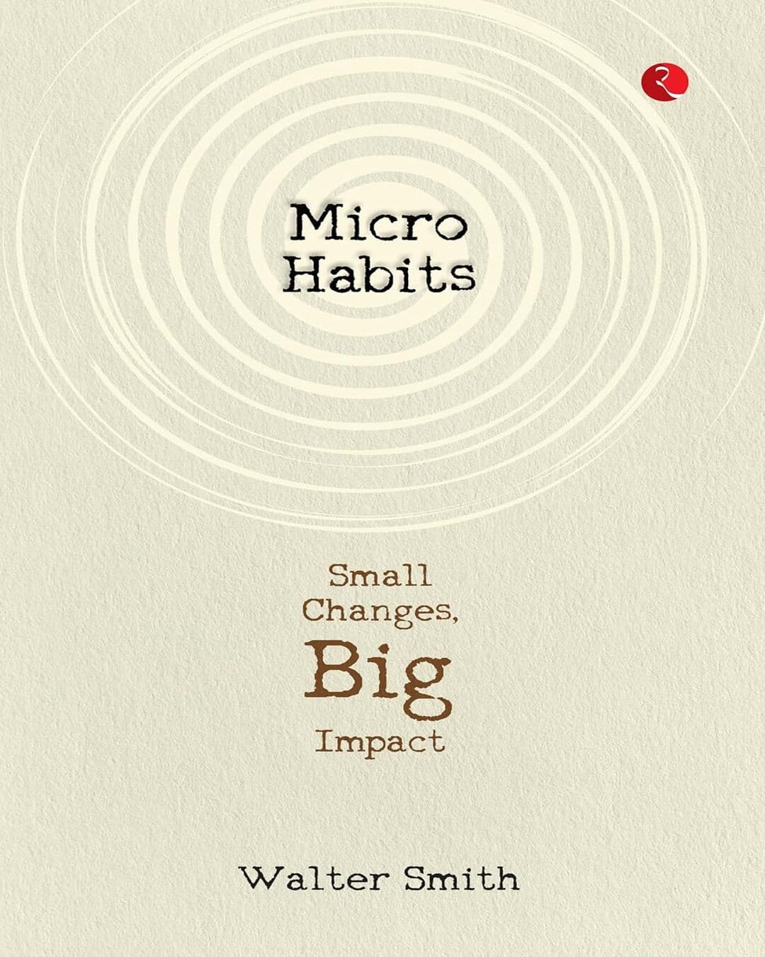 Micro Habits: Small Changes, Big Impact by Walter Smith [Paperback]