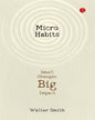 Micro Habits: Small Changes, Big Impact by Walter Smith [Paperback]