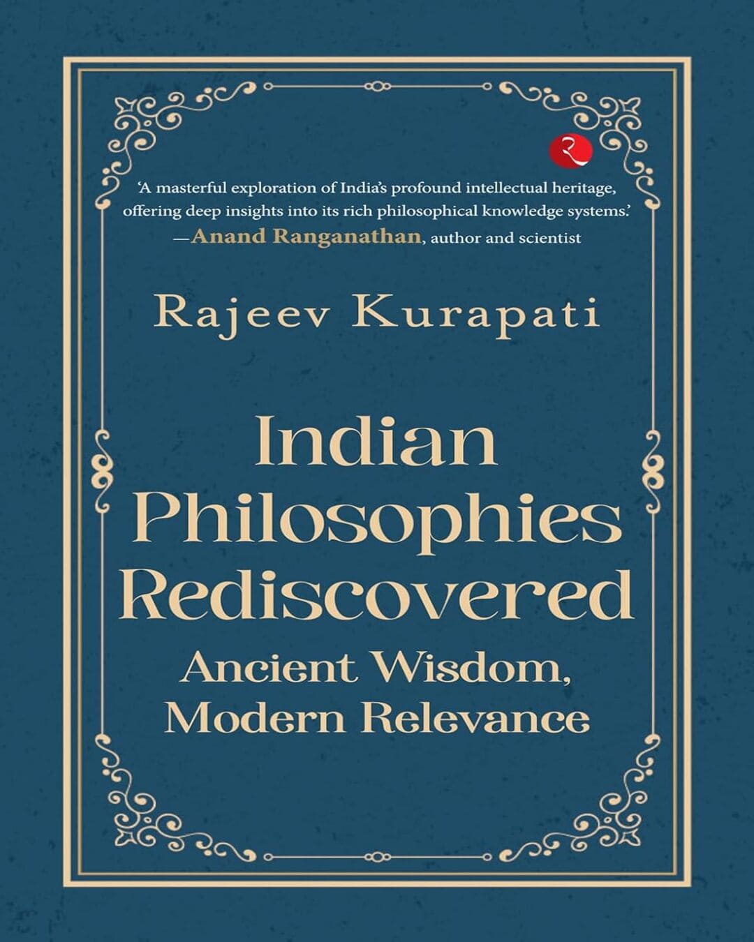 Indian Philosophies Rediscovered: Ancient Wisdom, Modern Relevance by Rajeev Kurapati [Paperback]
