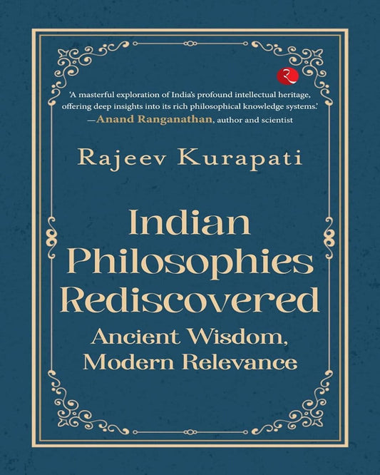Indian Philosophies Rediscovered: Ancient Wisdom, Modern Relevance by Rajeev Kurapati [Paperback]