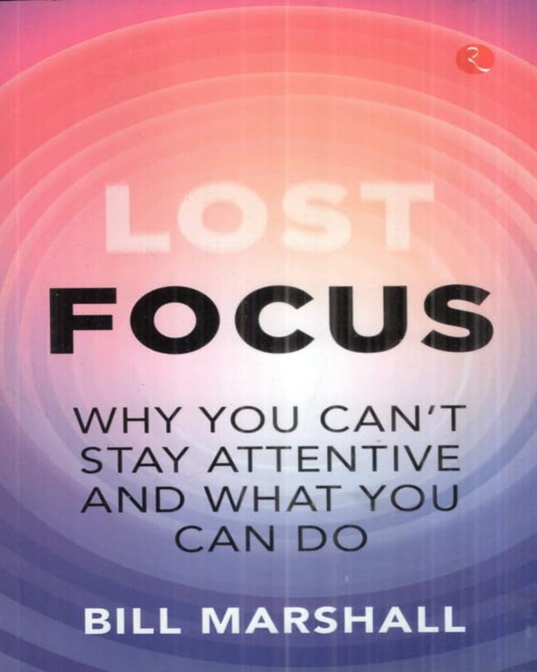 Lost Focus Why You Can't Stay Attentive and What you can Do by Bill Marshall [Paperback]
